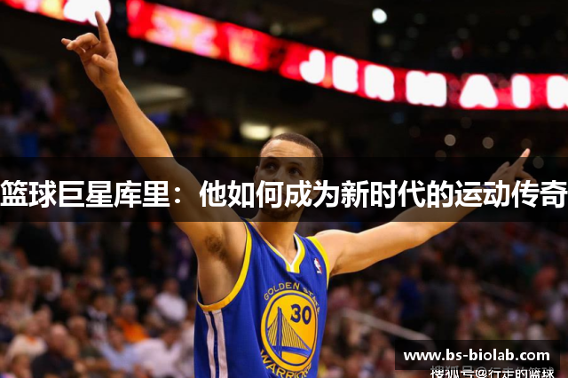 篮球巨星库里：他如何成为新时代的运动传奇