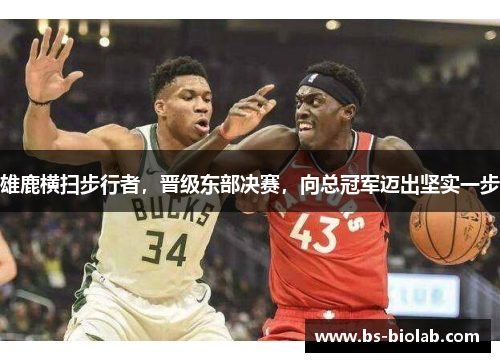 雄鹿横扫步行者，晋级东部决赛，向总冠军迈出坚实一步