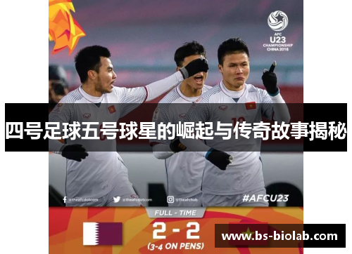 四号足球五号球星的崛起与传奇故事揭秘