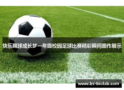 快乐踢球成长梦一年级校园足球比赛精彩瞬间画作展示